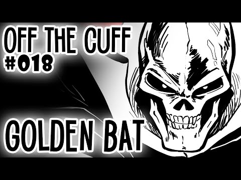 Off the Cuff #018: Golden Bat