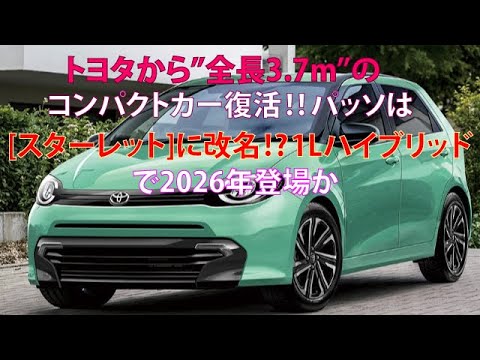 トヨタから”全長3.7m”のコンパクトカー復活!!　パッソは[スターレット]に改名!?　1Lハイブリッドで2026年登場か