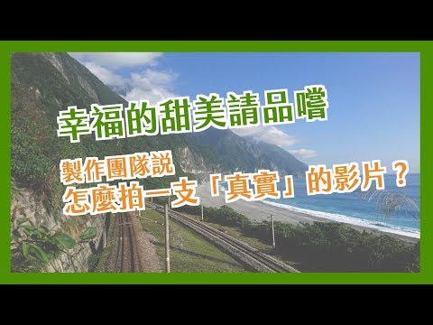 製作團隊說-怎麼拍一支「真實」的影片？ - 【幸福的甜美請品嚐花絮】