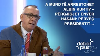 A mund të arrestohet Albin Kurti? – përgjigjet Enver Hasani: Përveç presidentit…