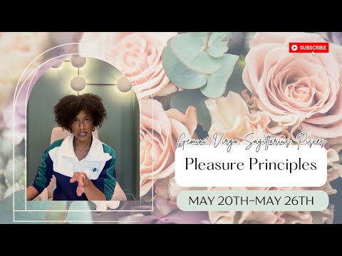 Pleasure Principles: Gemini, Virgo, Sagittarius, Pisces May 20th- May 26th