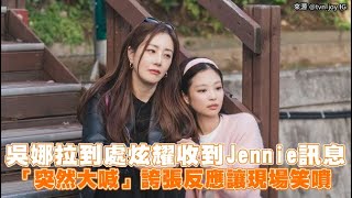 【小娛樂】吳娜拉到處炫耀收到Jennie訊息 「突然大喊」誇張反應讓現場笑噴