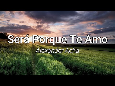 Será Porque Te Amo - Alexander Acha (Letra/Lyrics)