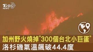 加州野火燒掉「300個台北小巨蛋」! 洛杉磯氣溫飆破44.4度｜TVBS新聞