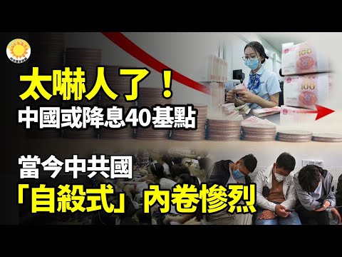 【財經】太嚇人了！中國或降息40基點；中國「輕生式」內卷慘烈；曝中國經濟嚴峻，爆紅學者付鵬和高善文社交賬號被封；台灣豪大大雞排退出中國市場 大陸人不舍 【阿波羅網WP】