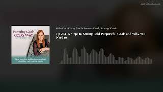 Ep 253 | 5 Steps to Setting Bold Purposeful Goals and Why You Need to