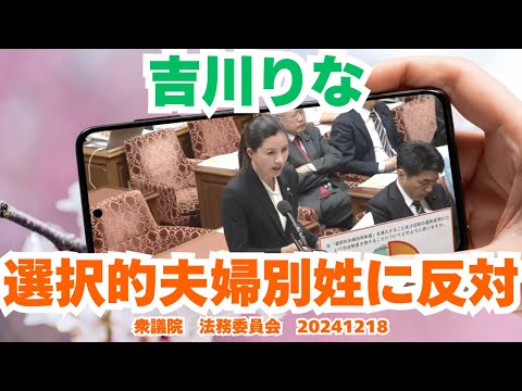 参政党【吉川りな】衆議院法務委員会20241218【選択的夫婦別姓に反対】