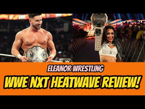 WWE NXT Heatwave 2024 Review | Eleanor Wrestling