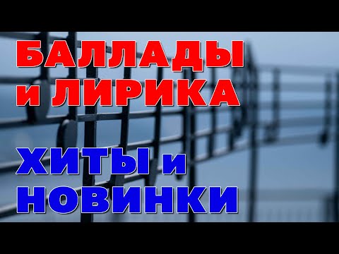 Баллады и лирика  - Хиты и новинки - Ваш любимый шансон