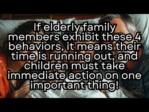 If elderly family members exhibit these 4 behaviors, it means their time is running out！