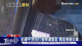 巡邏中!男拍打警車遭盤查 竟趁機摸女警｜TVBS新聞 @TVBSNEWS01