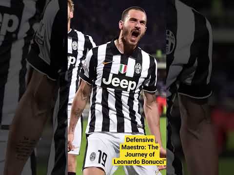 Defensive Maestro: The Journey of Leonardo Bonucci #Defensive Maestro #Italian Football Icon