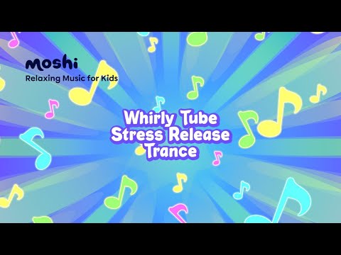 Meditation Music to Relax the Mind and Body – Whirly Tube Stress Release Trance | Moshi Kids