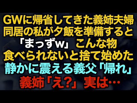 【スカッとする話】GWに帰省してきた義姉夫婦。同居の私が夕飯を準備すると「まっずw」こんな物食べられないと捨て始めた。静かに震える義父「帰れ」義姉「え？」実は…【修羅場】