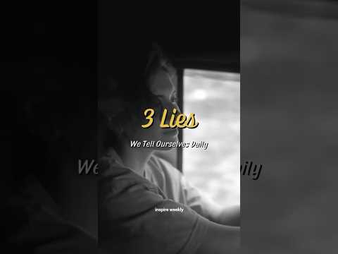 3 Lies We Tell Ourselves Daily