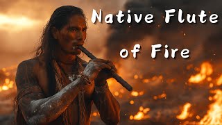 Native Flute of Fire 🔥 | Powerful Tribal Melodies for Strength, Healing & Spiritual Awakening