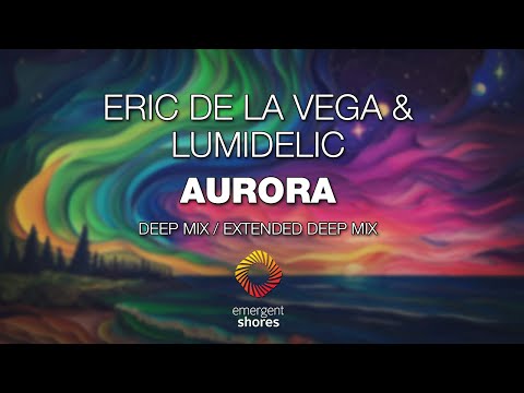 Eric de la Vega & Lumidelic - Aurora (Deep Mix) [Emergent Shores]