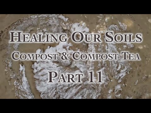 Healing Our Soils, Compost & Compost Tea Part 11