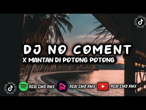 DJ NO COMMENT X MANTAN DI POTONG POTONG