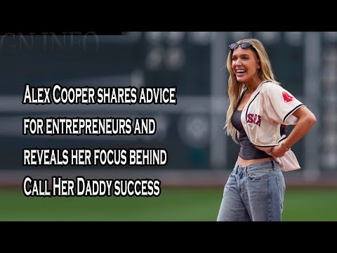 Alex Cooper shares advice for entrepreneurs and reveals her focus behind Call Her Daddy success