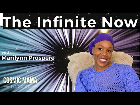 The Infinite Now with Marilynn Prospere | Episode 66 | Cosmic Mama Podcast