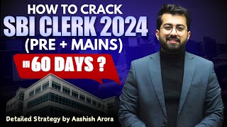 🔥🔥 SBI Clerk ( Pre + Mains ) 2024 Detailed Strategy || 60 Days Study Plan by Aashish Arora