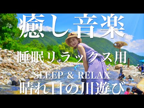 晴れ日の川遊び【睡眠用リラックスBGM】sleep relax 瞑想 ヨガ 集中力 疲労回復に効く  寝る前に聴くと超熟睡できる 朝の目覚めスッキリ 勉強に集中 疲れを取る 快眠 読書 癒し音楽 座禅