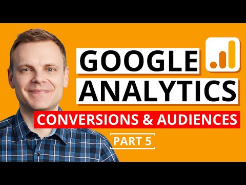 Configuring Conversions and Audiences in Google Analytics – Google Analytics Tutorial Lesson 5