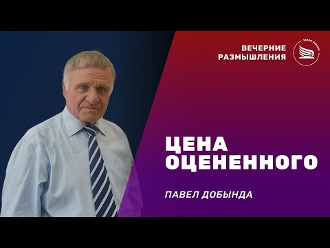 Вечерние размышления | Тема: Цена Оцененного | Павел Добында 20.12.2024