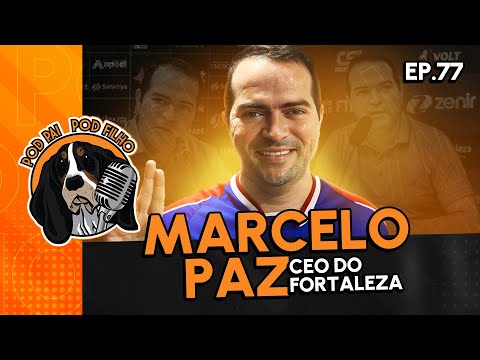 MARCELO PAZ (CEO DO FORTALEZA) - Pod Pai Pod Filho #77