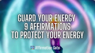 LISTEN AND SAY DAILY! Guard your Energy | 9 Affirmations to Protect Your Energy