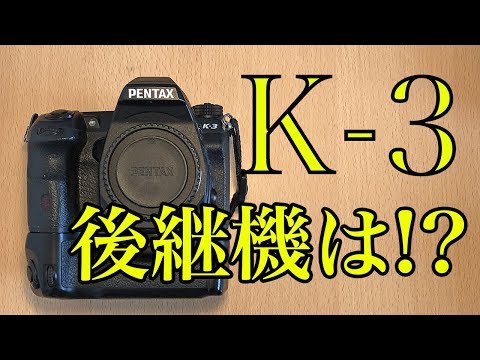 【カメラ雑談】PENTAX K-3の後継機を考えてみる