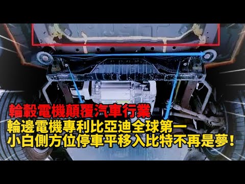 輪轂電機顛覆汽車行業，輪邊電機專利比亞迪全球第一，小白側方位停車平移入比特不再是夢！