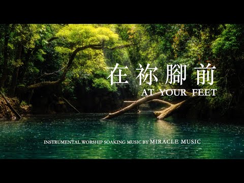 在祢腳前 At Your Feet｜等候神音樂 Soaking Music 靈修音樂｜ 放鬆音樂｜睡眠音樂 舒壓音樂 ｜Relax BGM,Stree Relief, Deep Sleep Music