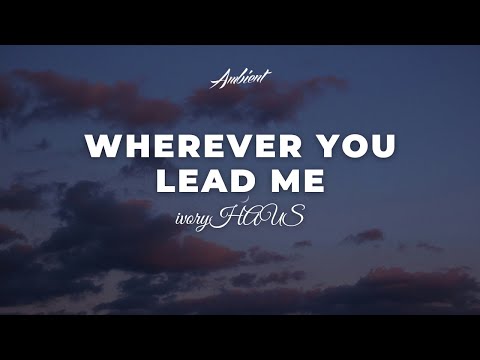 ivoryHAUS - Wherever You Lead Me [ambient drone cinematic]