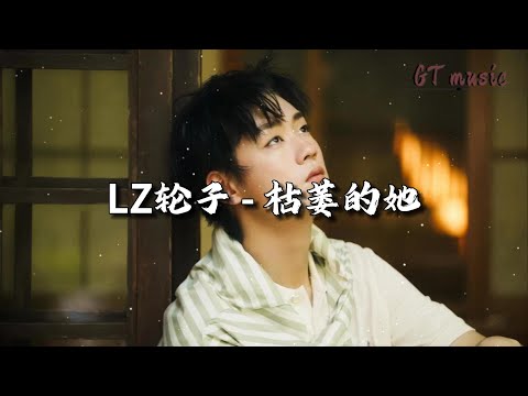 LZ轮子 - 枯萎的她『她的花言巧语早就炉火纯青，可真心话在心里已经枯竭。』【动态歌词MV】