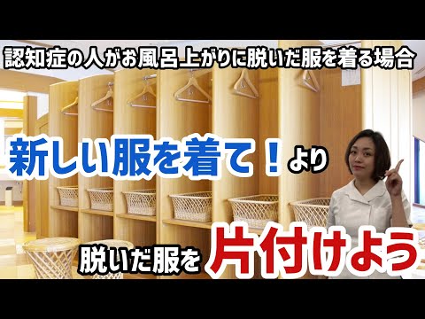 【認知症 介護 入浴】認知症の人がお風呂上りに脱いだ服を着る場合の対応方法、「新しい服を着て！」と言うより、脱いだ服を片付けましょう