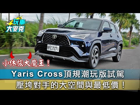 Yaris Cross 頂規潮玩版試駕 壓垮對手的大空間與最低價！【玩車大麥克】