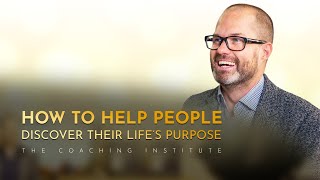 How To Help People Discover Their Purpose? | The Coaching Institute