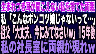 【スカッとする話】生まれつき耳が聞こえない私を捨てた両親私「こんなポンコツ娘じゃないって…」祖父「大丈夫、今にみてなさいw」15年後私の社長室に両親が現れ