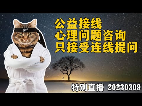 【特别直播】公益接线，心理问题咨询，只接受连线提问。20230309