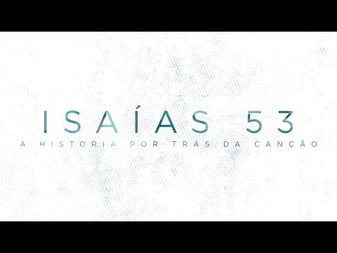 Isaías 53 - A história por trás da canção