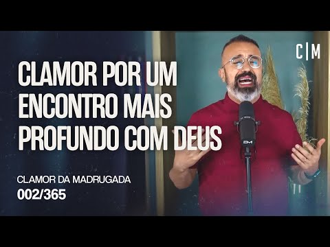 CLAMOR POR UM ENCONTRO MAIS PROFUNDO COM DEUS | CM