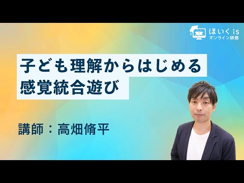 【高畑脩平先生】子ども理解からはじめる感覚統合遊び｜ほいくisオンライン研修