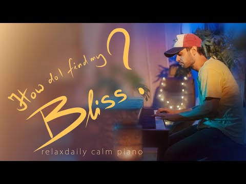 Piano Relaxing Music - study music, focus, create, stress relief, reflect [How Do I Find My Bliss?]