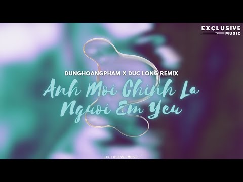 Anh Mới Chính Là Người Em Yêu - Dunghoangpham x Đức Long Remix | Exclusive Remix