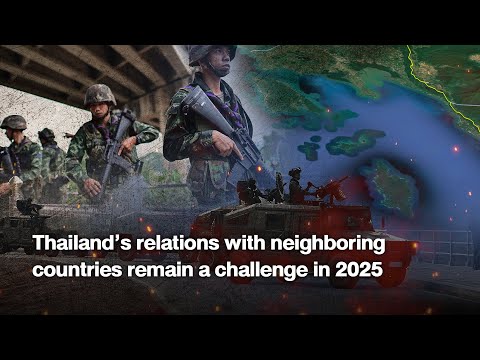 Thailand’s relations with neighboring countries remain a challenge in 2025