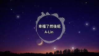 A-Lin - 幸福了 然後呢【歌詞版】徹夜難眠 是誰變了