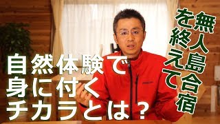 自然体験で身に付くチカラとは？無人島合宿を終えて