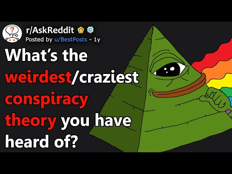 What's The Weirdest/Craziest Conspiracy Theory You Have Heard Of? (r/AskReddit)